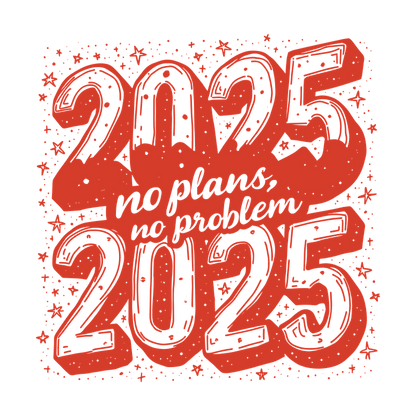 A playful graphic featuring the year "2025" with the phrase "no plans, no problem" in bold lettering, perfect for a relaxed vibe.DTF Transfers