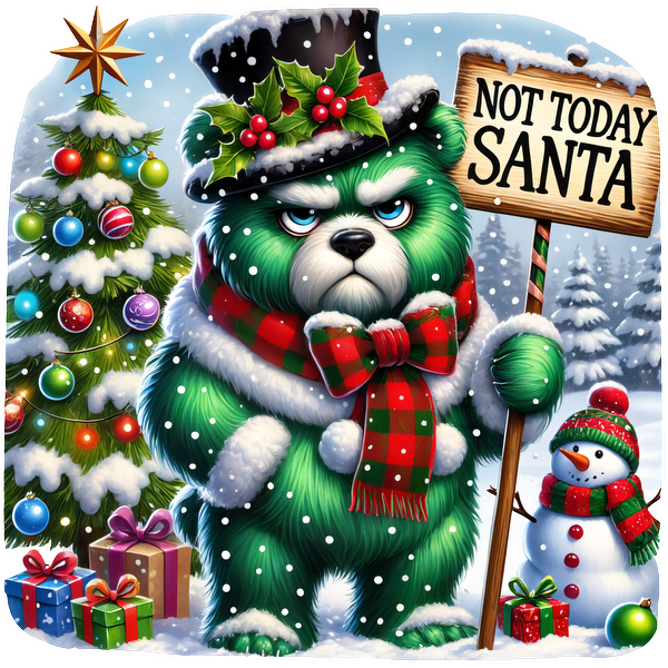 A grumpy green bear in festive attire stands beside a Christmas tree, holding a sign that says "Not Today Santa."DTF Transfers heat press transfers