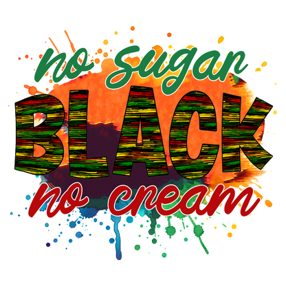 Colorful graphic design featuring the phrase "No Sugar, BLACK, No Cream," celebrating bold flavors with vibrant colors and artistic splashes. heat press transfers