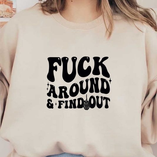 A bold, typographic statement design featuring the phrase "F*** Around & Find Out," perfect for expressing a fearless attitude. dtf transfers