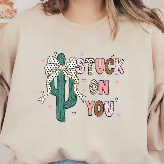 A whimsical design featuring a cactus adorned with a polka dot bow, accompanied by the playful phrase "Stuck on You."DTF Transfers