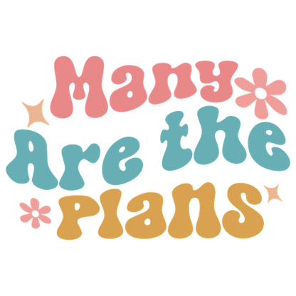 A colorful graphic design featuring the playful phrase "Many Are the *Plans" in bold, whimsical lettering with flowers and stars.dtf regular iron