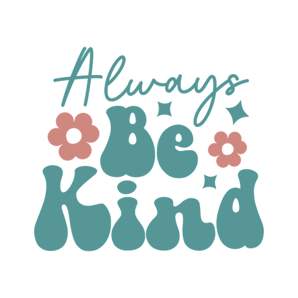 Bright and cheerful design featuring the phrase "Always Be Kind," adorned with colorful flowers and playful stars. dtf prints