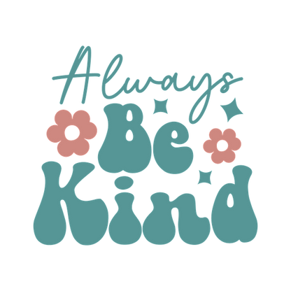 Bright and cheerful design featuring the phrase "Always Be Kind," adorned with colorful flowers and playful stars. dtf prints