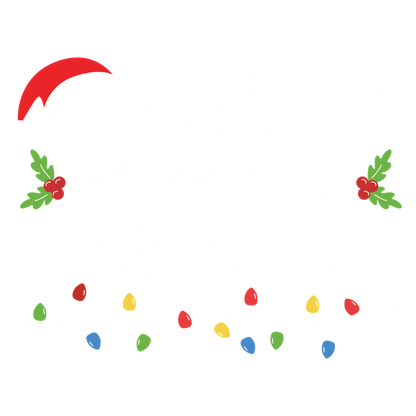 Festive design features the phrase "Most Likely to Watch All the Christmas Movies," adorned with holly leaves and colorful lights.DTF Transfers heat press transfers dtf transfers