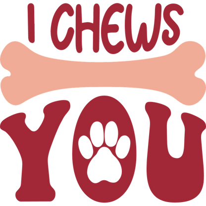A fun and playful design featuring the words "I CHEWS YOU" with a bone and paw print, perfect for pet lovers!DTF Transfers