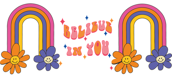 A vibrant, cheerful design featuring colorful rainbows and happy flowers alongside the motivational phrase "Believe in You."UV Transfers dtf prints