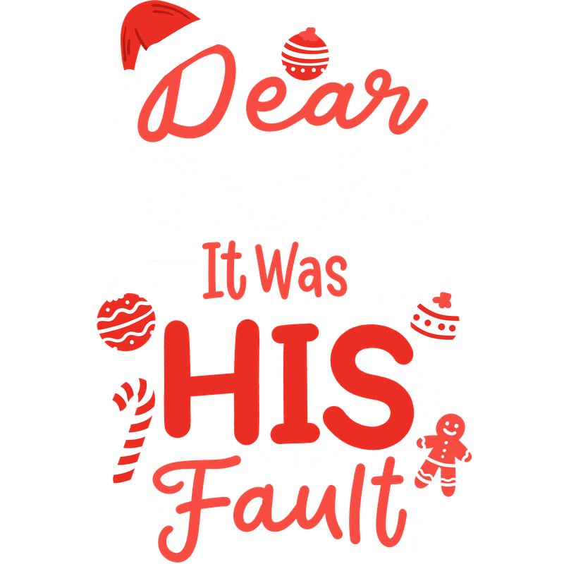 A playful holiday-themed design featuring the text "Dear Santa, It Was HIS Fault," surrounded by festive ornaments and candy canes.DTF Transfers heat press transfersdtf regular iron