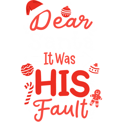 A playful holiday-themed design featuring the text "Dear Santa, It Was HIS Fault," surrounded by festive ornaments and candy canes.DTF Transfers heat press transfersdtf regular iron