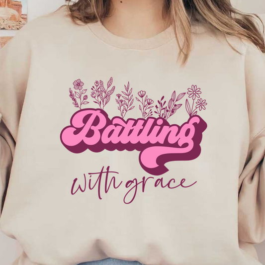 A vibrant design featuring the text "Battling with Grace" in bold pink lettering, surrounded by delicate floral illustrations.dtf regular iron