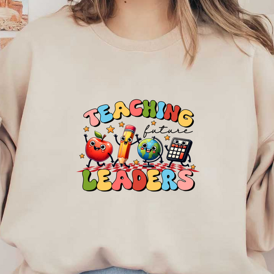 A colorful and cheerful illustration featuring cute animated characters like an apple, pencil, globe, and calculator with the text "Teaching Leaders."DTF Transfers