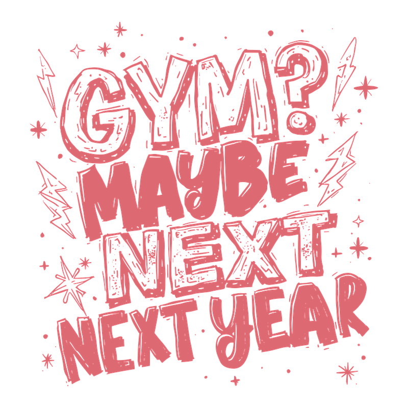 A playful and humorous graphic that says "GYM? Maybe next year," surrounded by fun doodles and accents.DTF Transfers