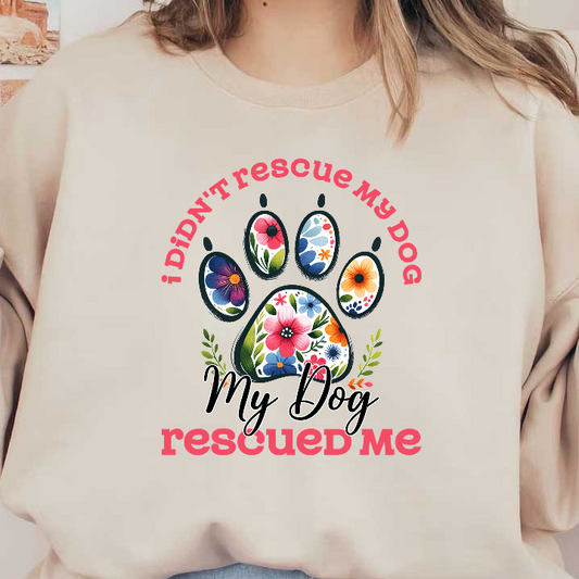 A colorful floral design with the text "My Dog Rescued Me" on a green background.DTF Transfers