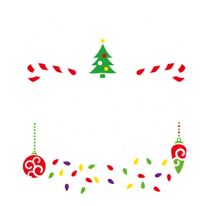 A festive design featuring the playful text "Most Likely to Be Making TikToks," surrounded by holiday decorations like candy canes and lights.DTF Transfers heat press transfers dtf prints