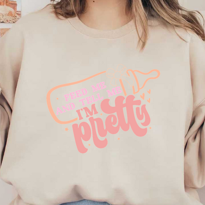 Playful and quirky graphic design featuring the phrase "Feed me and tell me I'm pretty" in pastel colors.DTF Transfers