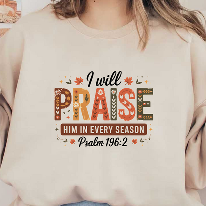 Inspirational artwork featuring "I will praise Him in every season" from Psalm 196:2.DTF Transfers