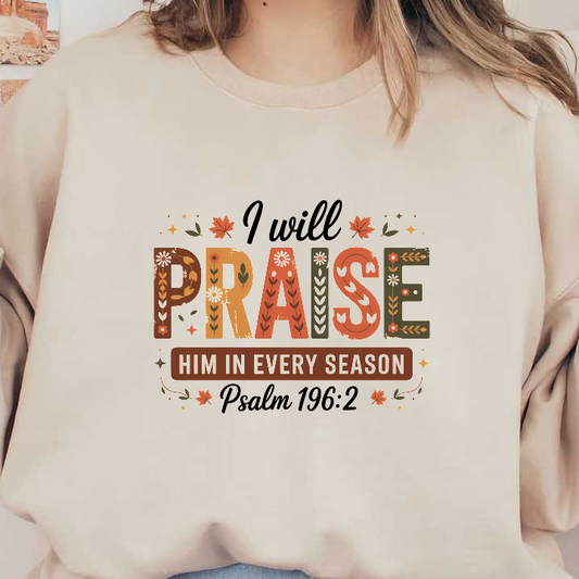 Inspirational artwork featuring "I will praise Him in every season" from Psalm 196:2.DTF Transfers