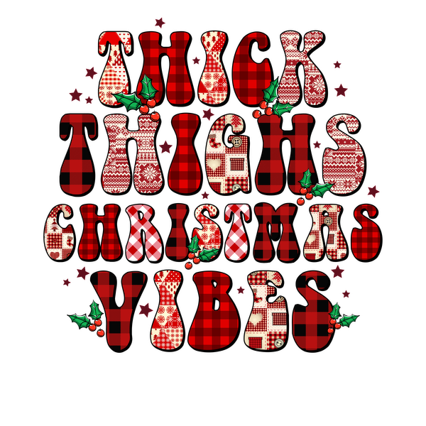 Divertido y festivo, este diseño presenta la frase "Thick Thighs Christmas Vibes" en letras rojas, estampadas y llamativas, adornadas con acebo.