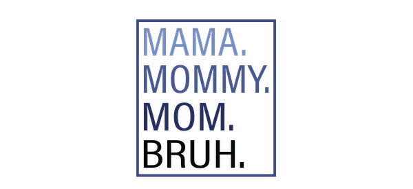 Un gráfico divertido que presenta las palabras "MAMA. MOMMY. MOM. BRUH" en tipografía en negrita, resaltando las distintas formas de dirigirse a las madres. Transferencias UV