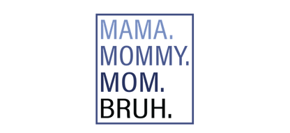 Un gráfico divertido que presenta las palabras "MAMA. MOMMY. MOM. BRUH" en tipografía en negrita, resaltando las distintas formas de dirigirse a las madres. Transferencias UV