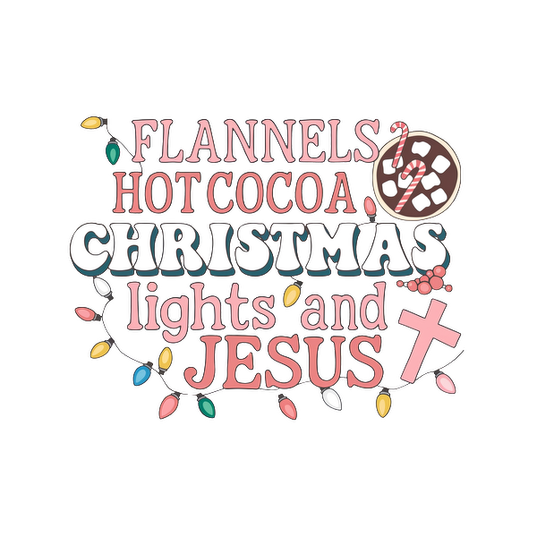 A festive design featuring the words "Flannels, Hot Cocoa, Christmas Lights, and Jesus" with colorful holiday accents. heat press transfers