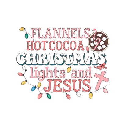 A festive design featuring the words "Flannels, Hot Cocoa, Christmas Lights, and Jesus" with colorful holiday accents. heat press transfers