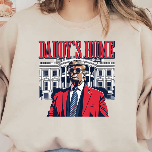 A bold graphic design featuring a man in a red suit, set against the White House, with the caption "DADDY'S HOME."DTF Transfersdtf regular irondtf regular iron