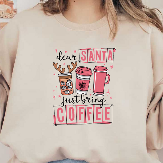 A festive illustration featuring playful coffee cups and the phrase "Dear Santa, just bring coffee!" in cheerful colors. heat press transfers