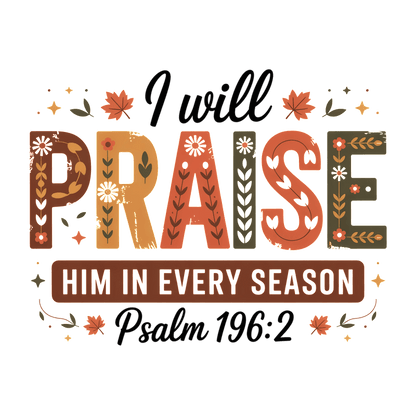 Inspirational artwork featuring "I will praise Him in every season" from Psalm 196:2.DTF Transfers