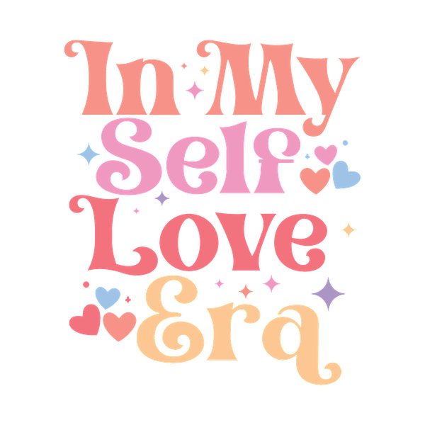 Un diseño vibrante y divertido que presenta la frase "In My Self Love Era" adornada con corazones y estrellas de colores.