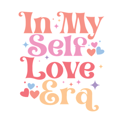 Un diseño vibrante y divertido que presenta la frase "In My Self Love Era" adornada con corazones y estrellas de colores.