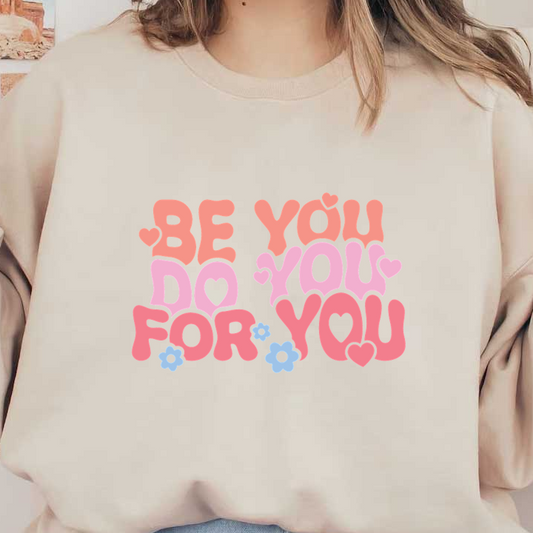 Un diseño colorido y divertido que presenta la frase "Be You, Do You, For You" con corazones y flores para una vibra positiva.