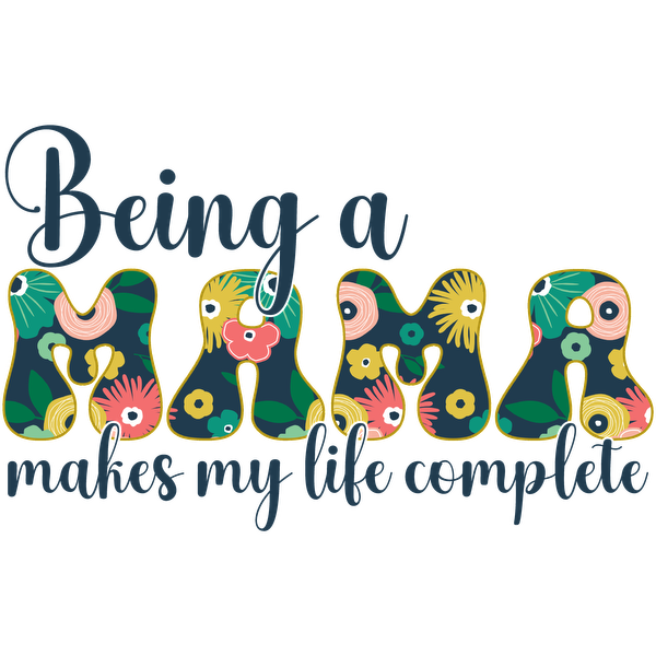 A colorful and cheerful design featuring the phrase "Being a Mama makes my life complete," perfect for proud mothers. dtf transfers