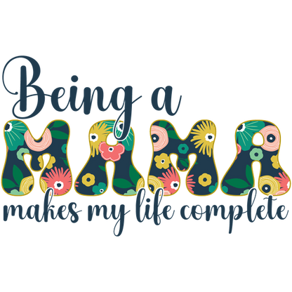 A colorful and cheerful design featuring the phrase "Being a Mama makes my life complete," perfect for proud mothers. dtf transfers