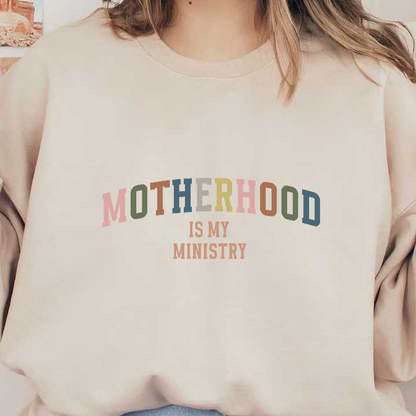 A colorful graphic design proclaiming "Motherhood is My Ministry," celebrating the empowering role of mothers.DTF Transfers