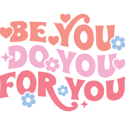 Brightly colored typography encourages self-expression with the uplifting message: "Be You, Do You, For You," surrounded by playful flowers and hearts.dtf regular iron