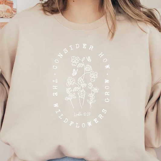 A charming design featuring wildflowers with the phrase "Consider how the wildflowers grow," perfect for nature lovers.DTF Transfers
