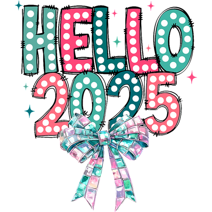 Bright and festive "Hello 2025" design adorned with colorful dots and a shimmering bow, perfect for New Year celebrations!DTF Transfers dtf prints