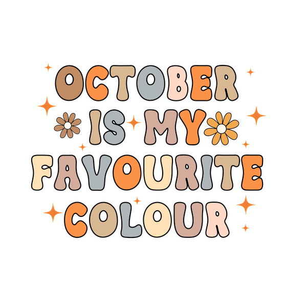 A colorful and whimsical design featuring the phrase "October is my favourite colour," decorated with flowers and stars. dtf prints