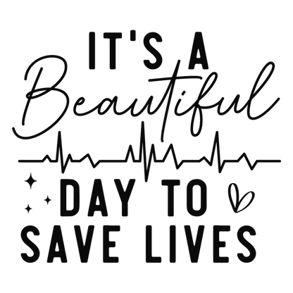 A motivational and stylish text design that encourages action, featuring the phrase "It's a beautiful day to save lives" with a heartbeat graphic.DTF Transfers