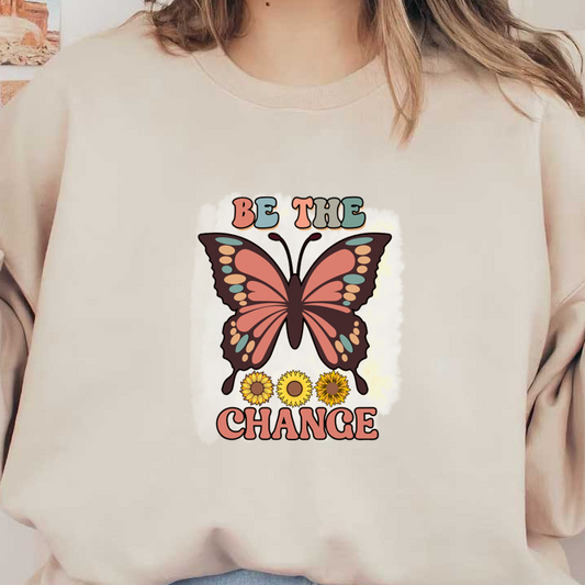 A colorful butterfly surrounded by sunflowers, featuring the uplifting message "Be the Change" in a playful font. dtf prints