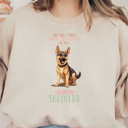A charming graphic featuring a German Shepherd with the playful quote, "The only thing better than coffee is my."DTF Transfers
