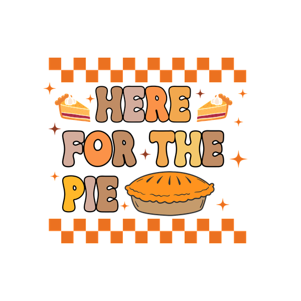 A cheerful design featuring the phrase "Here for the Pie" with a pie illustration and decorative elements, perfect for pie lovers!dtf regular iron