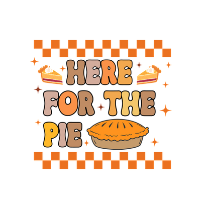 A cheerful design featuring the phrase "Here for the Pie" with a pie illustration and decorative elements, perfect for pie lovers!dtf regular iron