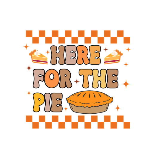 A cheerful design featuring the phrase "Here for the Pie" with a pie illustration and decorative elements, perfect for pie lovers!dtf regular iron