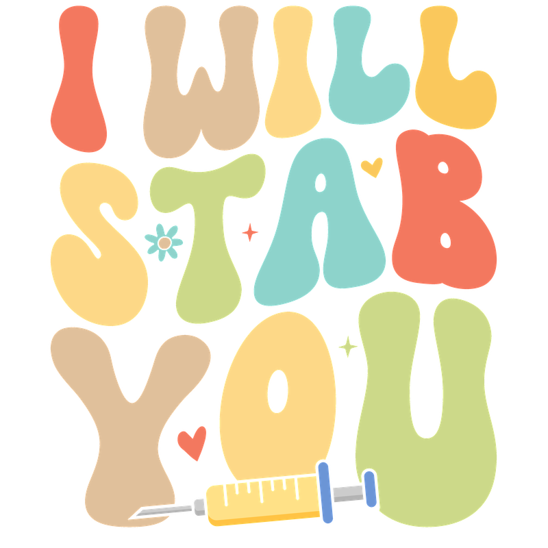 A playful and colorful design featuring the phrase "I WILL STAB YOU," adorned with a syringe and cheerful graphics.DTF Transfers