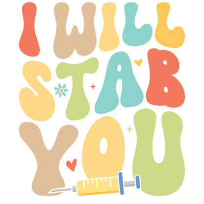 A playful and colorful design featuring the phrase "I WILL STAB YOU," adorned with a syringe and cheerful graphics.DTF Transfers