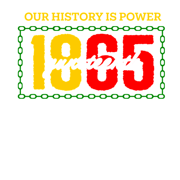 A vibrant graphic celebrating Juneteenth, featuring the year "1865" and the phrase "Our History is Power" in bold colors.dtf regular iron