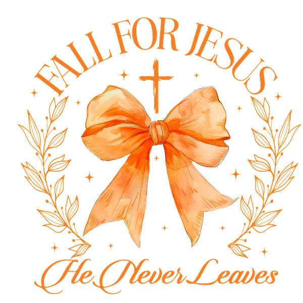 A beautiful design featuring an orange bow, cross, and floral elements with the uplifting message "Fall for Jesus, He Never Leaves." dtf transfers