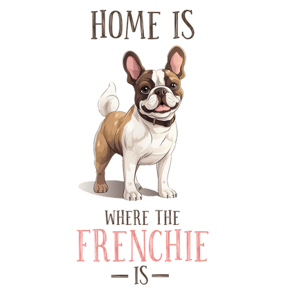 A cheerful illustration of a French Bulldog with the phrase, "Home is where the Frenchie is," highlighting its adorable charm.DTF Transfers